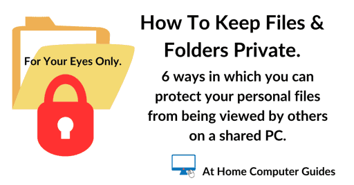 How to keep files and folders private on a computer. 6 different methods for securing your PC.